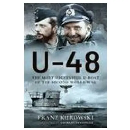 U-48: The Most Successful U-Boat of the Second World War