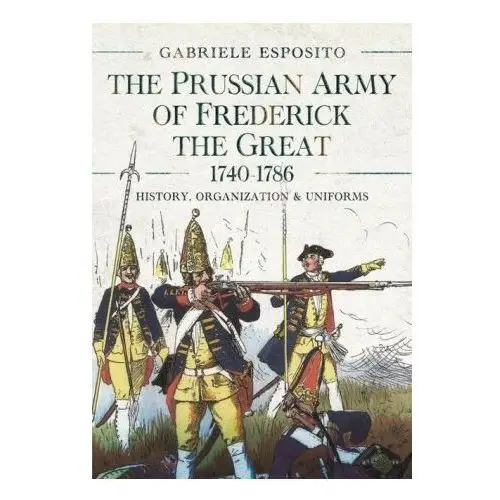 The prussian army of frederick the great, 1740-1786 Pen & sword books