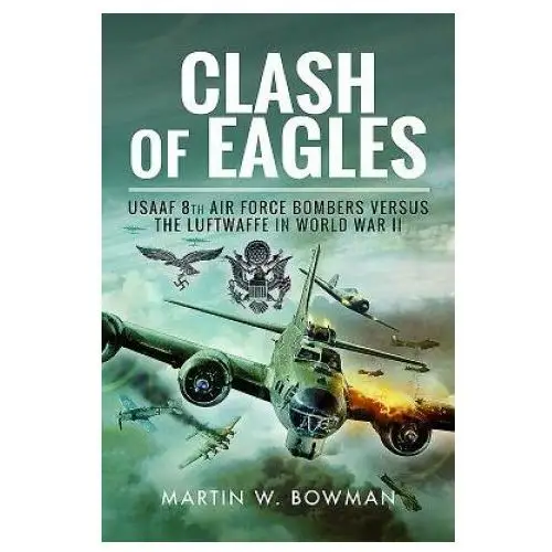 Clash of eagles: usaaf 8th air force bombers versus the luftwaffe in world war ii Pen & sword