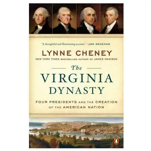 The Virginia Dynasty: Four Presidents and the Creation of the American Nation