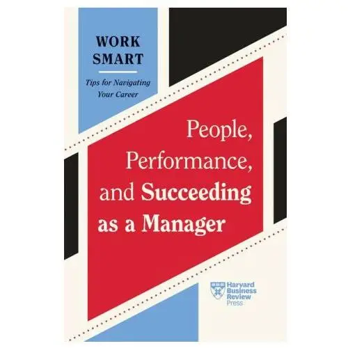 People, Performance, and Succeeding as a Manager (HBR Work Smart Series)