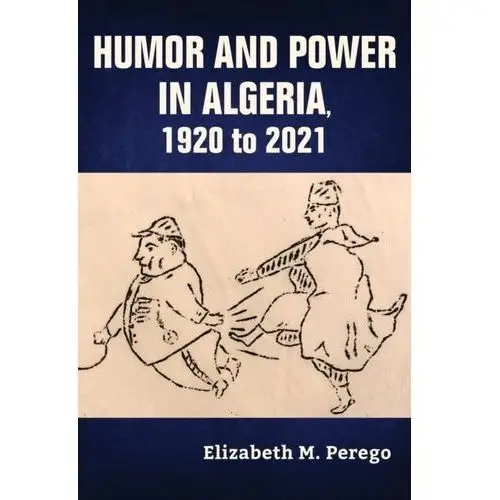 Humor and power in algeria, 1920 to 2021 Perego, elizabeth m