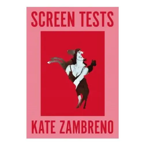 Screen Tests: Stories and Other Writing
