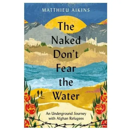 Perennial The naked don't fear the water: an underground journey with afghan refugees