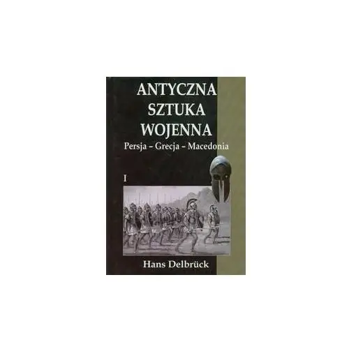 Persja, Grecja, Macedonia. Antyczna sztuka wojenna. Tom 1