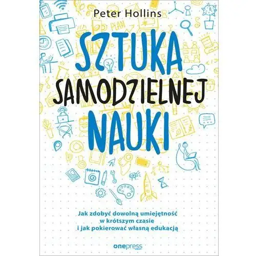 Sztuka samodzielnej nauki. jak zdobyć dowolną umiejętność w krótszym czasie i jak pokierować własną edukacją Peter hollins