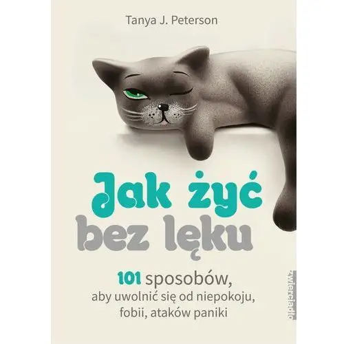 Jak żyć bez lęku. 101 sposobów, aby się uwolnić... - tanya j. peterson Peterson tanya