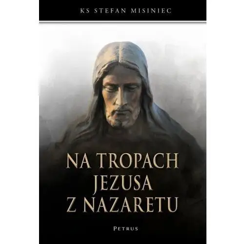 Petrus Na tropach jezusa z nazaretu - ks. stefan misiniec - książka