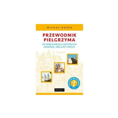 Przewodnik Pielgrzyma po sanktuariach i kościołach Krakowa, Wieliczki i okolic, 978-83-7720-392-7