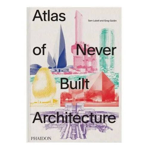 Phaidon pr inc Atlas of never built architecture