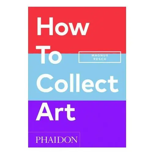 Phaidon pr inc How to collect art