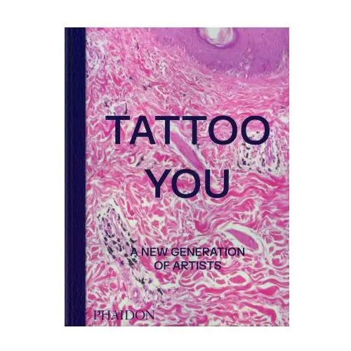 Phaidon pr inc Tattoo you: a new generation of artists