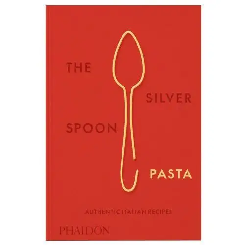 The silver spoon pasta: authentic italian recipes Phaidon pr inc