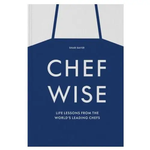 Phaidon press ltd Chefwise, life lessons from leading chefs around the world