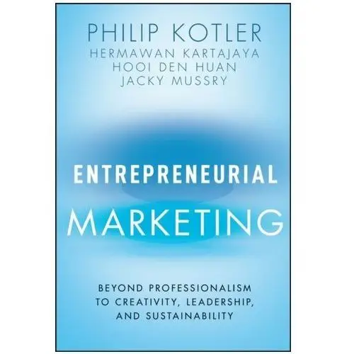 Philip kotler Entrepreneurial marketing: beyond professionalism to creativity, leadership, and sustainability