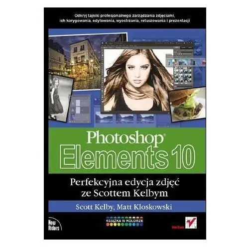 Photoshop Elements 10. Perfekcyjna edycja zdjęć ze Scottem Kelbym