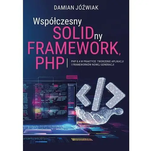 PHP 8.4 w praktyce: Tworzenie aplikacji i frameworków nowej generacji