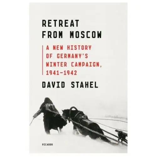 Retreat from Moscow: A New History of Germany's Winter Campaign, 1941-1942