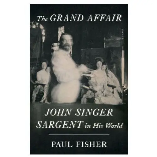 The grand affair: john singer sargent in his world Picador