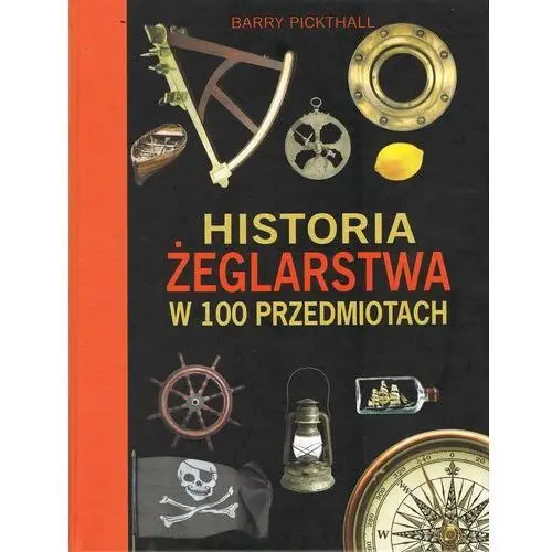 Historia żeglarstwa w 100 przedmiotach - barry pickthall Pickthall barry