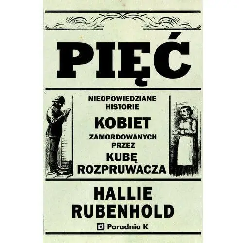 Pięć. Nieopowiedziane historie kobiet zamordowanych przez Kubę Rozpruwacza