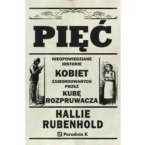 Pięć. Nieopowiedziane historie kobiet zamordowanych przez Kubę Rozpruwacza