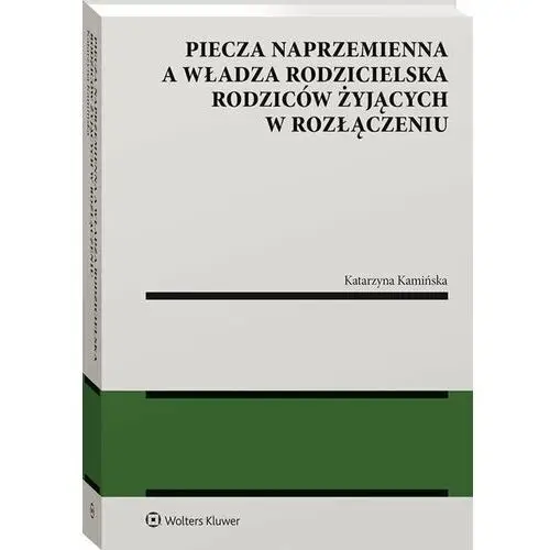 Piecza naprzemienna a władza rodzicielska rodziców żyjących w rozłączeniu