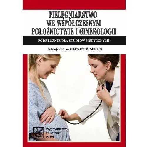 Pielęgniarstwo we współczesnym położnictwie i ginekologii. Podręcznik dla studiów medycznych