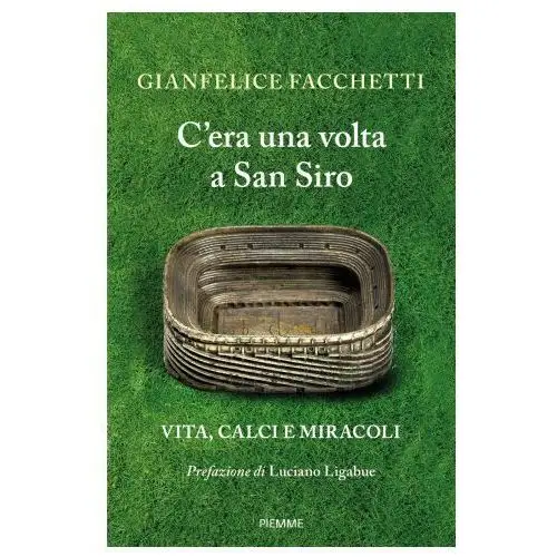 C'era una volta a san siro. vita, calci e miracoli Piemme