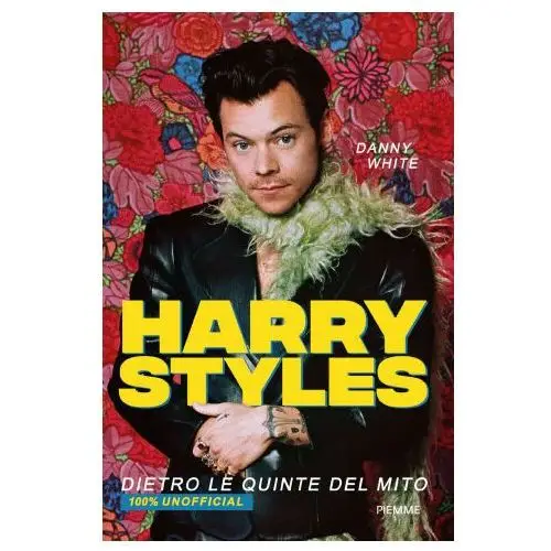 Harry Styles. Dietro le quinte del mito. 100% unofficial