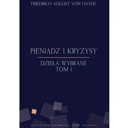 Pieniądz i kryzysy. dzieła wybrane. tom i Instytut ludwiga von misesa