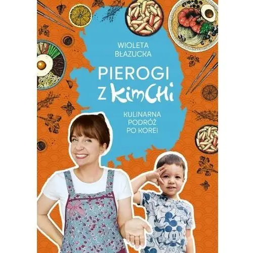 Pierogi z kimchi. Kulinarna podróż po Korei Wioleta Błazucka