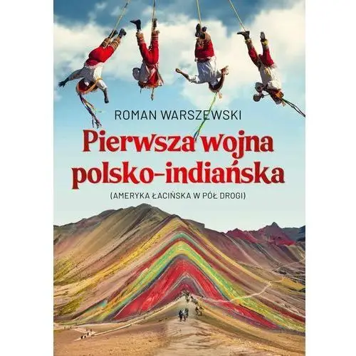 Pierwsza wojna polsko-indiańska. Ameryka łacińska w pół drogi