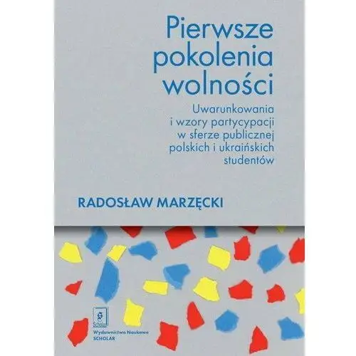 Pierwsze pokolenia wolności. Uwarunkowania i wzory partycypacji w sferze publicznej polskich i ukraińskich studentów