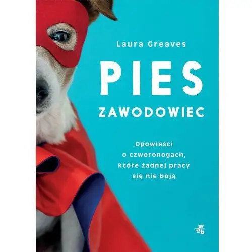 Pies zawodowiec. Opowieści o czworonogach, które żadnej pracy się nie boją