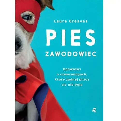 Pies zawodowiec. Opowieści o czworonogach, które żadnej pracy się nie boją