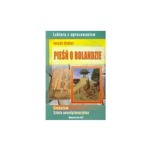 Pieśń o Rolandzie. Joseph Bedier. Lektura z opracowaniem dla gimnazjum i szkół ponadgimnazjalnych