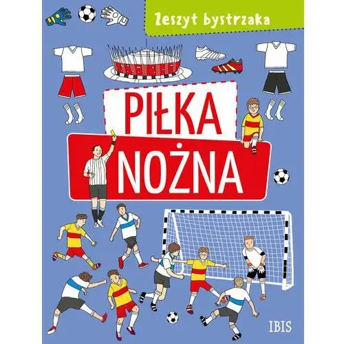 Piłka nożna. Zeszyt bystrzaka