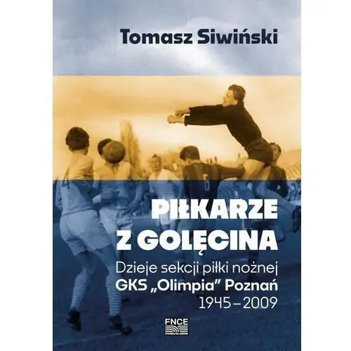 Piłkarze z golęcina. dzieje sekcji piłki nożnej gks "olimpia" poznań 1945-2009