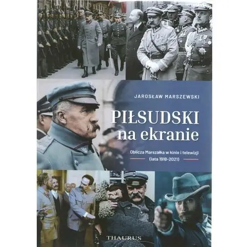 Piłsudski na ekranie. Oblicza Marszałka w kinie i telewizji (lata 1918-2021)