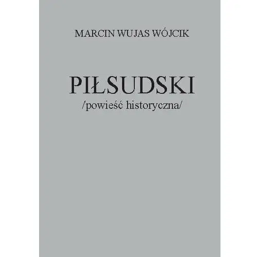 Piłsudski. Powieść historyczna