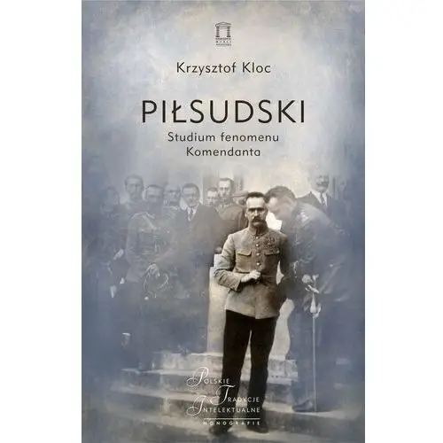 Piłsudski. Studium fenomenu Komendanta