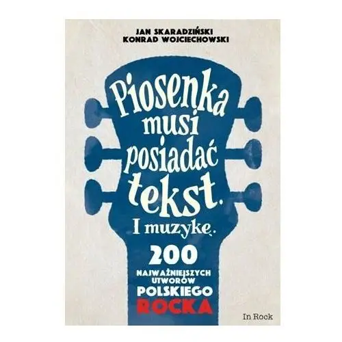 Piosenka musi posiadać tekst i muzykę. 200 najważniejszych utworów polskiego rocka