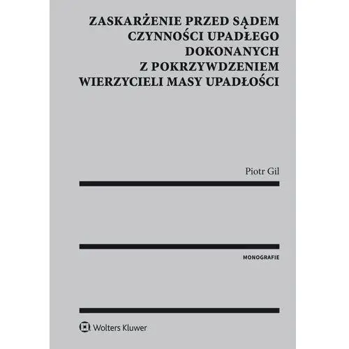 Piotr gil Zaskarżenie przed sądem czynności upadłego dokonanych z pokrzywdzeniem wierzycieli masy upadłości