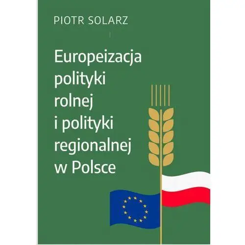 Piotr solarz Europeizacja polityki rolnej i polityki regionalnej w polsce w latach 2004-2019