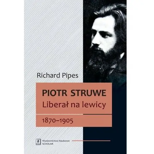 Piotr Struwe. Liberał na lewicy 1870-1905