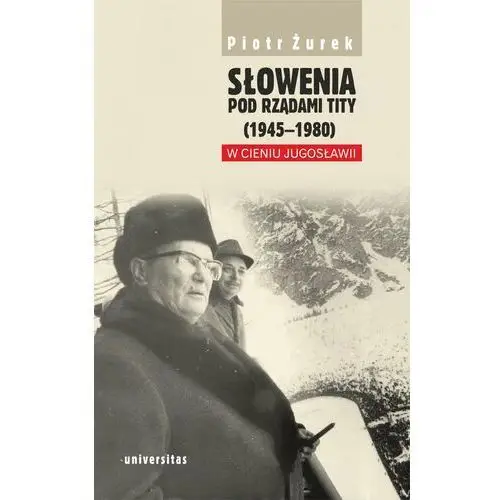 Piotr żurek Słowenia pod rządami tity (1945-1980). w cieniu jugosławii