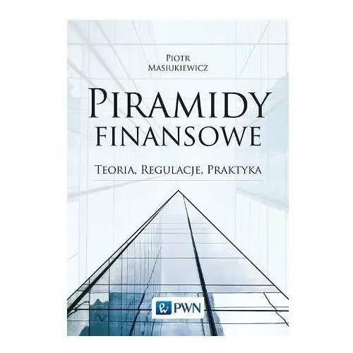 Piramidy finansowe. Teoria, regulacja, praktyka