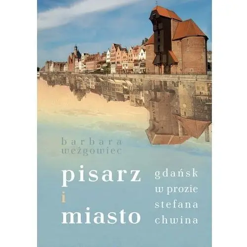 Pisarz i miasto. Gdańsk w prozie Stefana Chwina - Barbara Weżgowiec - książka