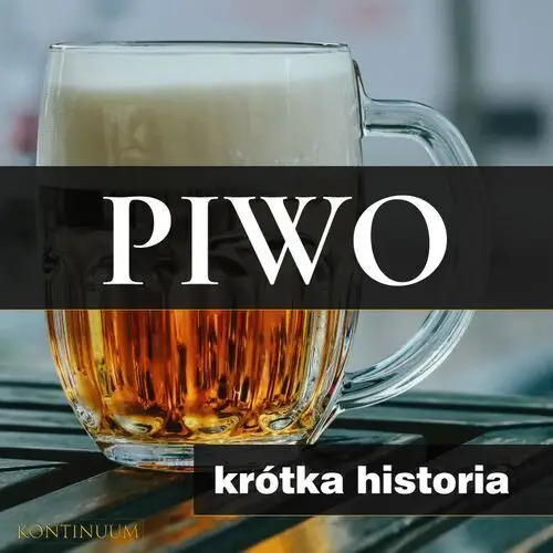 Piwo. krótka historia złocistego trunku